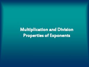 Multiplication and Division Properties of Exponents Exponent Vocabulary