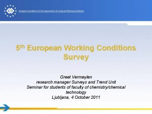 5 th European Working Conditions Survey Greet Vermeylen