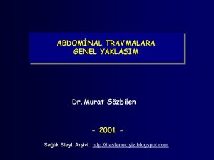 ABDOMNAL TRAVMALARA GENEL YAKLAIM Dr Murat Szbilen 2001