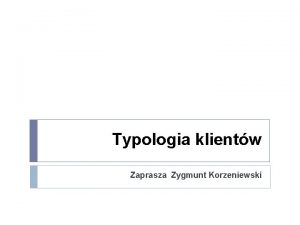 Typologia klientw Zaprasza Zygmunt Korzeniewski Co kogo przekona