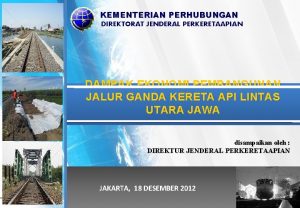 KEMENTERIAN PERHUBUNGAN DIREKTORAT JENDERAL PERKERETAAPIAN DAMPAK EKONOMI PEMBANGUNAN