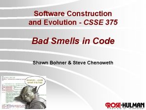 Software Construction and Evolution CSSE 375 Bad Smells