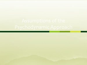 Assumptions of the Psychodynamic Approach This topic Learn