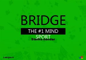 BRIDGE THE 1 MIND SPORT Sterke hender Leksjon