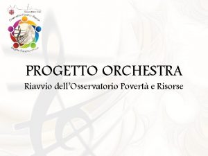 PROGETTO ORCHESTRA Riavvio dellOsservatorio Povert e Risorse Diocesi