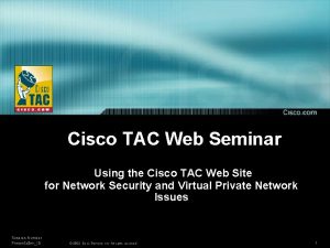 Cisco TAC Web Seminar Using the Cisco TAC