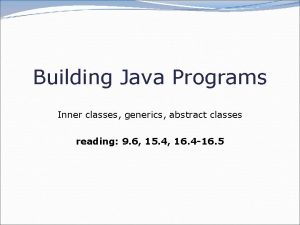 Building Java Programs Inner classes generics abstract classes