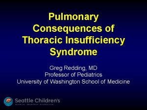 Pulmonary Consequences of Thoracic Insufficiency Syndrome Greg Redding