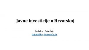 Javne investicije u Hrvatskoj Prof dr sc Anto