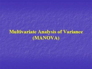 Multivariate Analysis of Variance MANOVA Outline n n
