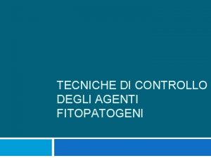 TECNICHE DI CONTROLLO DEGLI AGENTI FITOPATOGENI Gli interventi