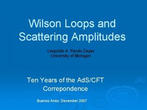 Wilson Loops and Scattering Amplitudes Leopoldo A Pando