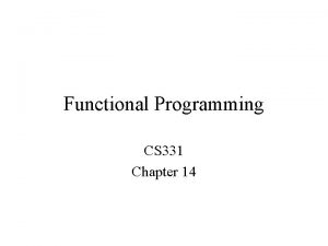 Functional Programming CS 331 Chapter 14 Functional Programming