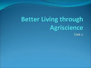 Better Living through Agriscience Unit 2 Living Conditions