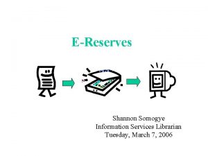 EReserves Shannon Somogye Information Services Librarian Tuesday March