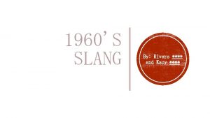 1960S SLANG By Rivers and Kacy noun Slang