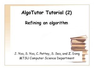 Algo Tutorial 2 Refining an algorithm J Yoo