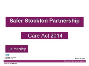 Safer Stockton Partnership Care Act 2014 Liz Hanley