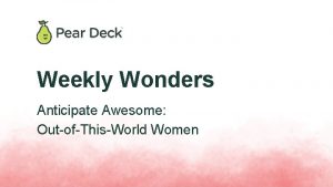 Weekly Wonders Anticipate Awesome OutofThisWorld Women Welcome to