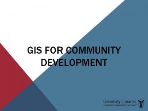 GIS FOR COMMUNITY DEVELOPMENT WHAT DOES GIS STAND