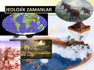 JEOLOJK ZAMANLAR zerinde yaadmz Dnyann gnmz koullarna sahip