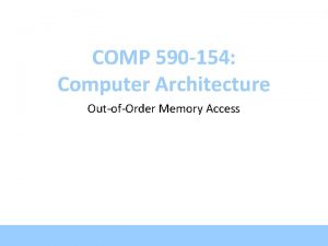 COMP 590 154 Computer Architecture OutofOrder Memory Access