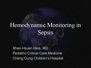 Hemodynamic Monitoring in Sepsis ShaoHsuan Hsia MD Pediatric