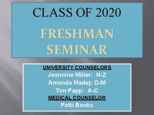 CLASS OF 2020 FRESHMAN SEMINAR UNIVERSITY COUNSELORS Jeannine