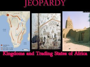 JEOPARDY Kingdoms and Trading States of Africa Categories