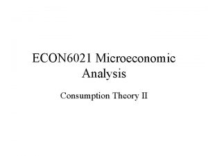 ECON 6021 Microeconomic Analysis Consumption Theory II Topics