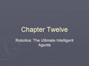 Chapter Twelve Robotics The Ultimate Intelligent Agents Defining