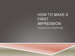 HOW TO MAKE A FIRST IMPRESSION Engaging Story