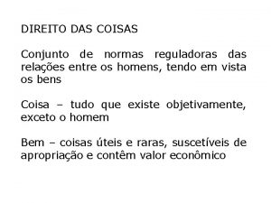 DIREITO DAS COISAS Conjunto de normas reguladoras das