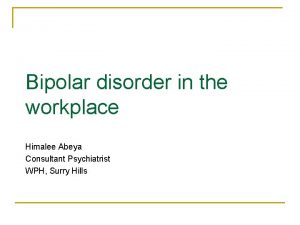 Bipolar disorder in the workplace Himalee Abeya Consultant