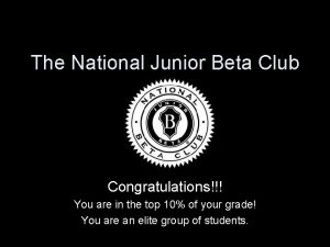 The National Junior Beta Club Congratulations You are