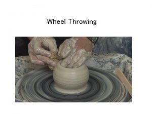 Wheel Throwing The earliest forms of the potters