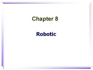 Chapter 8 Robotic Robotic 1 Robotics is the