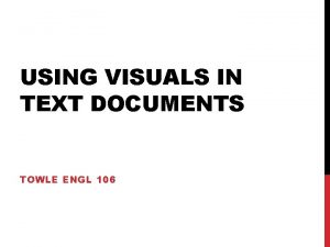 USING VISUALS IN TEXT DOCUMENTS TOWLE ENGL 106
