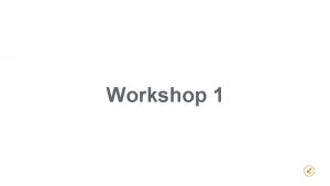 Workshop 1 Workshop 1 Hvordan kan man arbejde