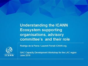 Understanding the ICANN Ecosystem supporting organisations advisory committees