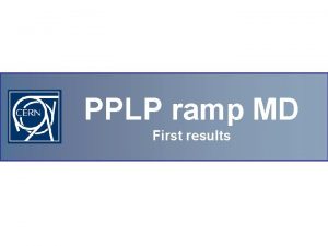 PPLP ramp MD First results Motivation PPLP ramp