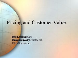 Pricing and Customer Value Phil Kaminsky David SimchiLevi