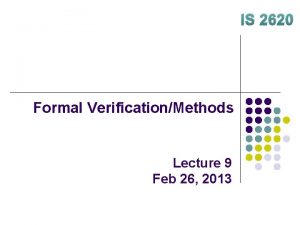 IS 2620 Formal VerificationMethods Lecture 9 Feb 26