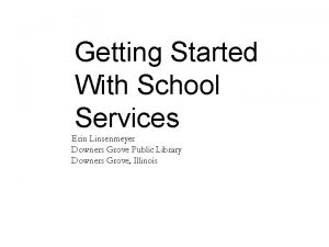 Getting Started With School Services Erin Linsenmeyer Downers