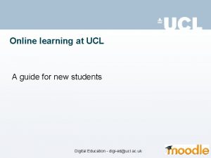 Online learning at UCL A guide for new