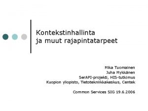 Kontekstinhallinta ja muut rajapintatarpeet Mika Tuomainen Juha Mykknen