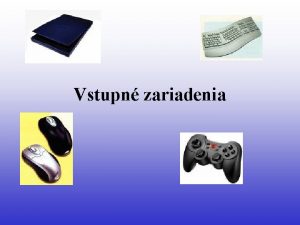 Vstupn zariadenia Rozdelenie Vstupn zariadenie inak vstupn jednotka