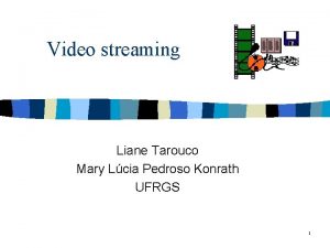 Video streaming Liane Tarouco Mary Lcia Pedroso Konrath