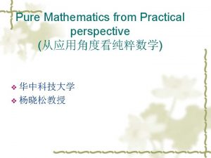 Pure Mathematics from Practical perspective v v Pure