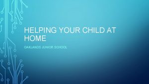 HELPING YOUR CHILD AT HOME OAKLANDS JUNIOR SCHOOL